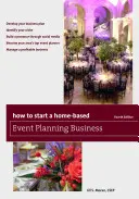 Hogyan indítsunk otthonról rendezvényszervező vállalkozást, negyedik kiadás - How to Start a Home-Based Event Planning Business, Fourth Edition