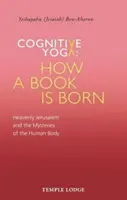 Kognitív jóga - Hogyan születik egy könyv: A mennyei Jeruzsálem és az emberi test titkai (Ben-Aharon Yeshayahu (Jesaiah)) - Cognitive Yoga - How a Book Is Born: Heavenly Jerusalem and the Mysteries of the Human Body (Ben-Aharon Yeshayahu (Jesaiah))