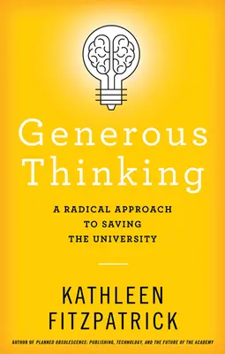 Nagyvonalú gondolkodás: Radikális megközelítés az egyetem megmentésére - Generous Thinking: A Radical Approach to Saving the University