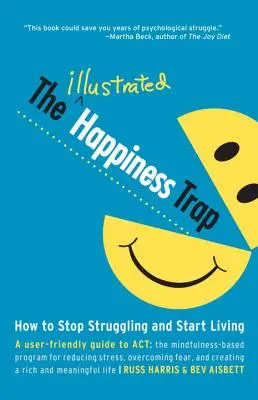 Az illusztrált boldogságcsapda: Hogyan hagyjuk abba a küzdelmet és kezdjünk el élni? - The Illustrated Happiness Trap: How to Stop Struggling and Start Living