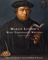 Luther Márton alapvető teológiai írásai: Harmadik kiadás - Martin Luther's Basic Theological Writings: Third Edition