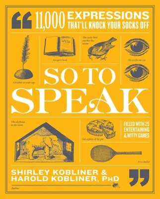 Így beszéljünk: 11,000 kifejezés, amelyektől leesik az állad - So to Speak: 11,000 Expressions That'll Knock Your Socks Off