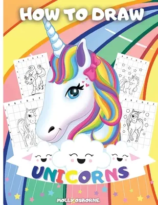 Hogyan rajzoljunk egyszarvúakat: A Step-By-Step Drawing Activity Book For Kids To Learn How To Draw Unicorns Using The Grid Copy Method BONUS: Great Un - How To Draw Unicorns: A Step-By-Step Drawing Activity Book For Kids To Learn How To Draw Unicorns Using The Grid Copy Method BONUS: Great Un