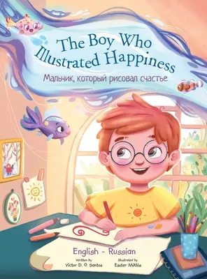 The Boy Who Illustrated Happiness - Kétnyelvű orosz és angol kiadás: Gyermek képeskönyv - The Boy Who Illustrated Happiness - Bilingual Russian and English Edition: Children's Picture Book