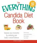 A minden Candida-diéta könyve: Javítsd az immunitásodat a tested természetes egyensúlyának helyreállításával - The Everything Candida Diet Book: Improve Your Immunity by Restoring Your Body's Natural Balance