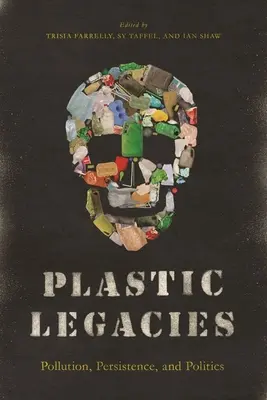 Műanyag örökségek: Környezetszennyezés, állandóság és politika - Plastic Legacies: Pollution, Persistence, and Politics