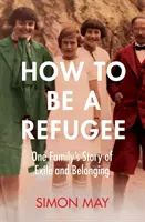 Hogyan legyek menekült - Egy család megragadó igaz története a náci Németországban megélt száműzetésről és a hovatartozásról - How to Be a Refugee - The gripping true story of one family's experience of exile and belonging in Nazi Germany