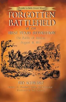 Az első texasi forradalom elfeledett csataterén: Az első medinai csata 1813. augusztus 18. - Forgotten Battlefield of the First Texas Revolution: The First Battle of Medina August 18, 1813