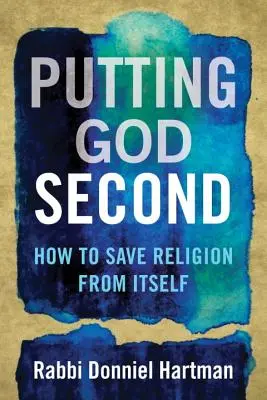 Istent a második helyre helyezve: Hogyan mentsük meg a vallást önmagától? - Putting God Second: How to Save Religion from Itself