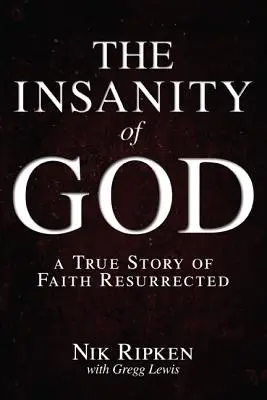 Isten őrülete: Egy igaz történet a feltámadt hitről - The Insanity of God: A True Story of Faith Resurrected