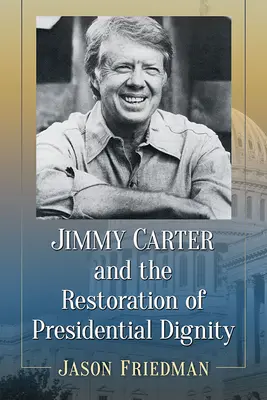 Jimmy Carter és az elnöki méltóság helyreállítása - Jimmy Carter and the Restoration of Presidential Dignity