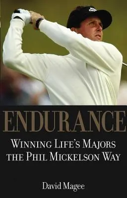 Kitartás: Phil Mickelson módszere az élet Major-győzelmek megnyerésére - Endurance: Winning Lifes Majors the Phil Mickelson Way