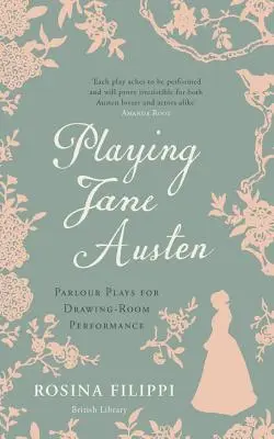Hrajeme Jane Austenovou: Vydání: Austenová: salonní hry pro představení v kreslírně - Playing Jane Austen: Parlour Plays for Drawing-Room Performance