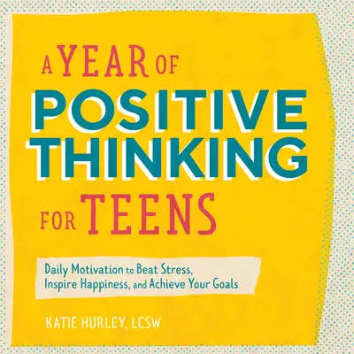 Egy év pozitív gondolkodás tiniknek: Napi motiváció a stressz leküzdéséhez, a boldogság inspirálásához és a céljaid eléréséhez - A Year of Positive Thinking for Teens: Daily Motivation to Beat Stress, Inspire Happiness, and Achieve Your Goals