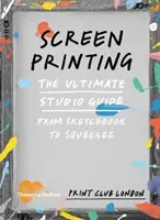 Szitanyomás - A végső stúdiókalauz a vázlatfüzettől a nyomógépig - Screenprinting - The Ultimate Studio Guide from Sketchbook to Squeegee