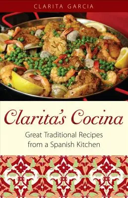 Clarita's Cocina: Nagyszerű hagyományos receptek egy spanyol konyhából - Clarita's Cocina: Great Traditional Recipes From A Spanish Kitchen