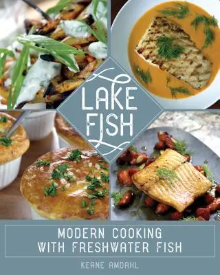 Lake Fish: Modern főzés édesvízi halakkal - Lake Fish: Modern Cooking with Freshwater Fish