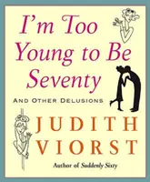 Túl fiatal vagyok ahhoz, hogy hetvenéves legyek: Túl fiatal vagyok ahhoz, hogy hetvenéves legyek - I'm Too Young to Be Seventy: I'm Too Young to Be Seventy