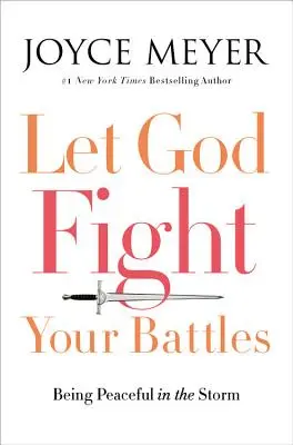 Hagyd, hogy Isten vívja meg a csatáidat: Békesség a viharban - Let God Fight Your Battles: Being Peaceful in the Storm