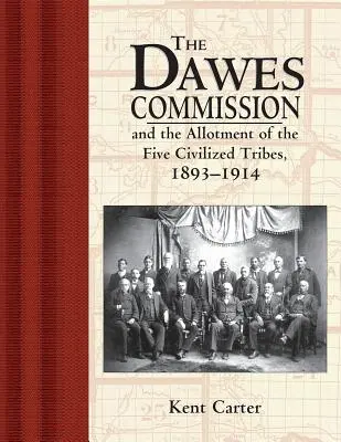 A Dawes-bizottság: És az öt civilizált törzs felosztása, 1893-1914 - The Dawes Commission: And the Allotment of the Five Civilized Tribes, 1893-1914