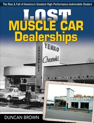 Elveszett izomautó-kereskedések: Amerika legnagyobb nagy teljesítményű kereskedőinek felemelkedése és bukása - Lost Muscle Car Dealerships: The Rise and Fall of America's Greatest High-Performance Dealers