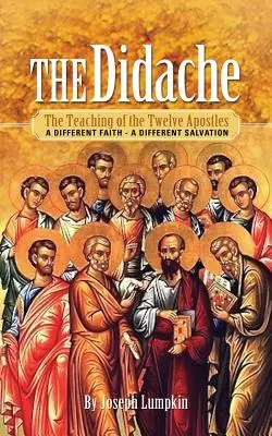 A Didache: A tizenkét apostol tanítása: Más hit - más üdvösség - The Didache: The Teaching of the Twelve Apostles: A Different Faith - A Different Salvation