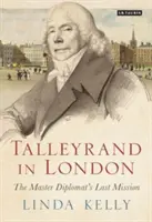 Talleyrand Londonban: A mesterdiplomata utolsó küldetése - Talleyrand in London: The Master Diplomat's Last Mission