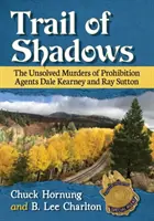 Az árnyak nyomában: Dale Kearney és Ray Sutton szesztilalmi ügynökök megoldatlan gyilkosságai - Trail of Shadows: The Unsolved Murders of Prohibition Agents Dale Kearney and Ray Sutton