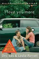 I Love You More Workbook for Women: Hat ülés arról, hogy a mindennapi problémák hogyan erősíthetik a házasságotokat - I Love You More Workbook for Women: Six Sessions on How Everyday Problems Can Strengthen Your Marriage