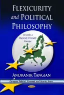 Flexicurity és politikai filozófia - A többségbarát Európa felé - Flexicurity & Political Philosophy - Towards a  Majority-Friendly Europe
