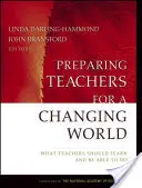 A tanárok felkészítése a változó világra: Amit a tanároknak tanulniuk és tudniuk kell - Preparing Teachers for a Changing World: What Teachers Should Learn and Be Able to Do