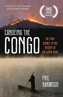 Kenuzás a Kongón - A Kongó folyó első forrásból a tengerbe történő leereszkedése - Canoeing the Congo - The First Source-to-Sea Descent of the Congo River