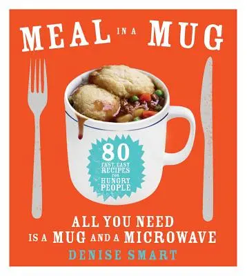 Étkezés egy bögrében: 80 gyors, egyszerű recept éhes embereknek - csak egy bögrére és egy mikrohullámú sütőre van szükséged - Meal in a Mug: 80 Fast, Easy Recipes for Hungry People--All You Need Is a Mug and a Microwave