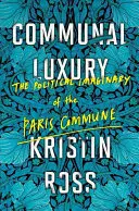 Közösségi luxus: A párizsi kommün politikai képzeletvilága - Communal Luxury: The Political Imaginary of the Paris Commune