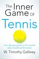 Inner Game of Tennis - The Ultimate Guide to the Mental Side of Peak Performance (Vnitřní hra tenisu - dokonalý průvodce mentální stránkou špičkového výkonu) - Inner Game of Tennis - The Ultimate Guide to the Mental Side of Peak Performance
