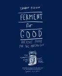 Ferment for Good: Ősi ételek a modern bélrendszer számára: A leglassabb gyorsétel - Ferment for Good: Ancient Food for the Modern Gut: The Slowest Kind of Fast Food