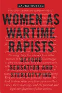 Nők mint háborús erőszaktevők: Beyond Sensation and Stereotypping - Women as Wartime Rapists: Beyond Sensation and Stereotyping