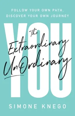 The Extraordinary UnOrdinary You: Kövesd a saját utadat, fedezd fel a saját utadat - The Extraordinary UnOrdinary You: Follow Your Own Path, Discover Your Own Journey