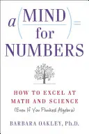 A Mind for Numbers: Hogyan lehetsz kiváló a matematikában és a természettudományokban (még akkor is, ha megbuktál az algebrából) - A Mind for Numbers: How to Excel at Math and Science (Even If You Flunked Algebra)