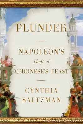 Plunder: Napóleon lopása Veronese lakomájáról - Plunder: Napoleon's Theft of Veronese's Feast