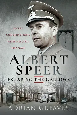 Albert Speer - Menekülés a bitófától: Titkos beszélgetések Hitler legfőbb náci vezetőjével - Albert Speer - Escaping the Gallows: Secret Conversations with Hitler's Top Nazi