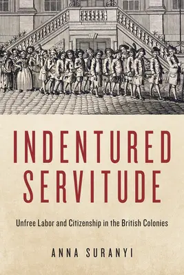 Rabszolgaság: Gyarmatok: Szabad munka és állampolgárság a brit gyarmatokon - Indentured Servitude: Unfree Labour and Citizenship in the British Colonies