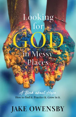 Istent keresve a zűrös helyeken: Könyv a reményről - Looking for God in Messy Places: A Book about Hope