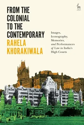 A gyarmati kortól a kortársig: Képek, ikonográfia, emlékek és jogi performanszok az indiai felsőbíróságokon - From the Colonial to the Contemporary: Images, Iconography, Memories, and Performances of Law in India's High Courts