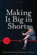 Making It Big in Shorts: Rövidebb, gyorsabb, olcsóbb: A filmkészítők végső útmutatója a rövidfilmekhez - Making It Big in Shorts: Shorter, Faster, Cheaper: The Ultimate Filmmaker's Guide to Short Films