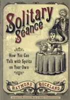 Magányos szeánsz: Hogyan beszélgethetsz egyedül a szellemekkel - Solitary Seance: How You Can Talk with Spirits on Your Own