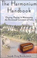 A harmónium kézikönyve: India áhítatos hangszerének birtoklása, játéka és karbantartása - The Harmonium Handbook: Owning, Playing, and Maintaining the Devotional Instrument of India