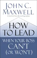 Hogyan vezess, amikor a főnököd nem tud (vagy nem akar) vezetni? - How to Lead When Your Boss Can't (or Won't)