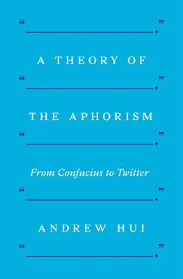 Az aforizma elmélete: Konfuciusztól a Twitterig - A Theory of the Aphorism: From Confucius to Twitter