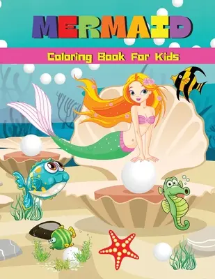 Sellő színezőkönyv gyerekeknek: Cute Mermaid Coloring & Activity Book With Unique Illustrations Mermaid Coloring Pages For Girls & Boys Ages 4-8, 6-9 - Mermaid Coloring Book For Kids: Cute Mermaid Coloring & Activity Book With Unique Illustrations Mermaid Coloring Pages For Girls & Boys Ages 4-8, 6-9